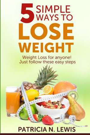 5 Simple Ways to Lose Weight de Patricia N. Lewis