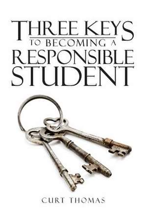 Three Keys to Becoming a Responsible Student de Curt Thomas