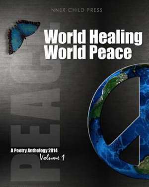 World Healing World Peace Volume I: A Poetry Anthology de Inner Child Press Ltd