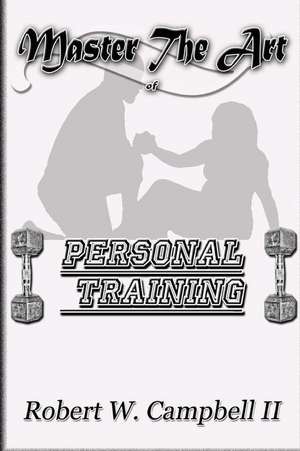 Master the Art of Personal Training de Robert W. Campbell II