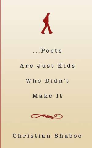 ...Poets Are Just Kids Who Didn't Make It de Christian Shaboo