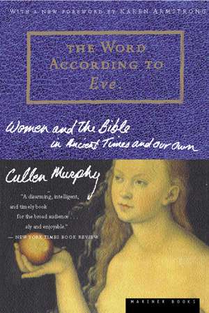 The Word According To Eve: Women and the Bible in Ancient Times and Our Own de Cullen Murphy