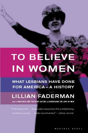 To Believe In Women: What Lesbians Have Done For America - A History de Professor Lillian Faderman