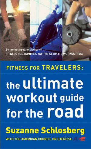 Fitness For Travelers: The Ultimate Workout Guide for the Road de Suzanne Schlosberg