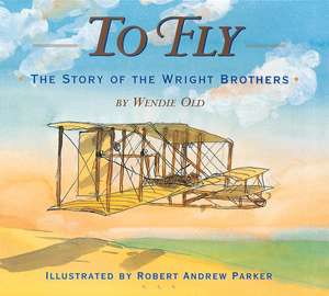To Fly: The Story of the Wright Brothers de Wendie C. Old