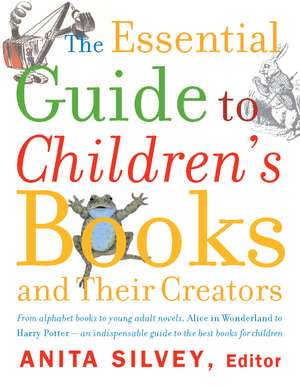 The Essential Guide To Children's Books And Their Creators de Anita Silvey