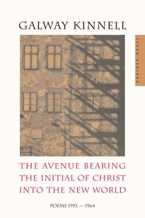 The Avenue Bearing The Initial Of Christ Into The New World: Poems: 1953-1964 de Galway Kinnell