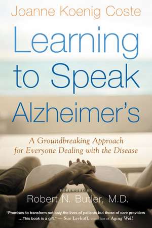 Learning To Speak Alzheimer's: A Groundbreaking Approach for Everyone Dealing with the Disease de Joanne Koenig-Coste