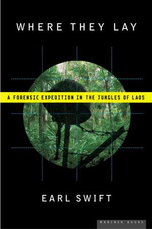 Where They Lay: A Forensic Expedition in the Jungles of Laos de Earl Swift