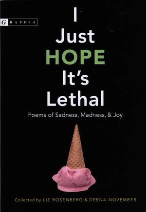 I Just Hope It's Lethal: Poems of Sadness, Madness, and Joy de Liz Rosenberg