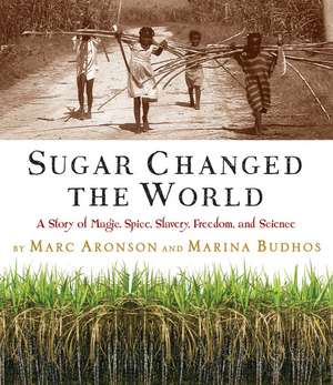 Sugar Changed the World: A Story of Magic, Spice, Slavery, Freedom, and Science de Marc Aronson