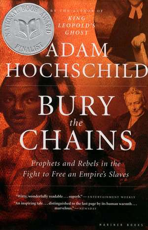 Bury The Chains: Prophets and Rebels in the Fight to Free an Empire's Slaves de Adam Hochschild