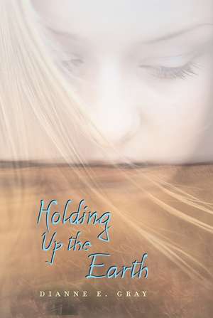 Holding Up the Earth de Dianne Gray