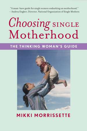 Choosing Single Motherhood: The Thinking Woman's Guide de Mikki Morrissette