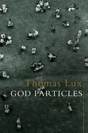 God Particles: Poems de Thomas Lux