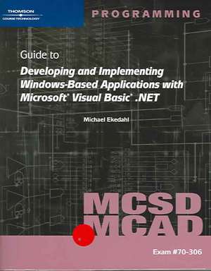 MCSD/MCAD Guide to Developing and Implementing Windows-Based Applications with Microsoft Visual Basic.NET de Michael Ekedahl