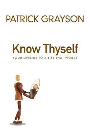 Know Thyself: Your lifeline to a Life that Works de Patrick Grayson