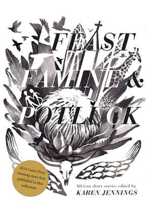 Feast, Famine and Potluck. Short Story Day Africa de Karen Jennings