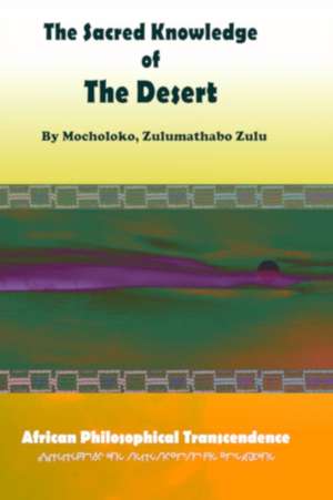 The Sacred Knowledge of the Desert: African Philosophical Transcendence de Zulumathabo Zulu