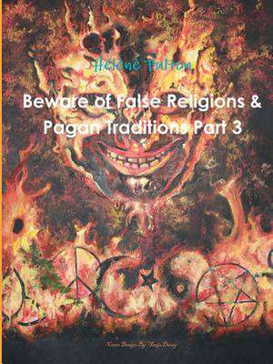 Beware of False Religions & Pagan Traditions Part 3