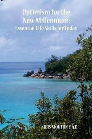 Optimism for the New Millennium: Essential Life Skills for Today de Sibis Mouton