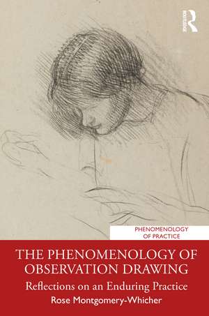 The Phenomenology of Observation Drawing: Reflections on an Enduring Practice de Rose Montgomery-Whicher