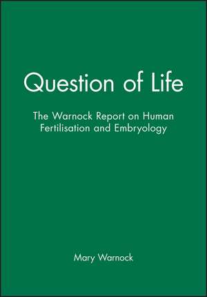 Question of Life – The Warnock Report on Human Fertilisation and Embryology de M Warnock