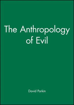 Anthropology of Evil de R Parkin