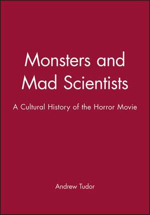 Monsters and Mad Scientists – A Cultural History of the Horror Movie de A Tudor