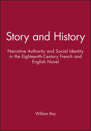 Story and History – Narrative Authority and Social Identity in the Eighteenth–Century French and English Novel de W Ray