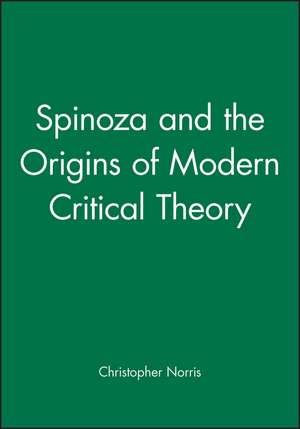 Spinoza & the Origins of Modern Critical Theory de C Norris