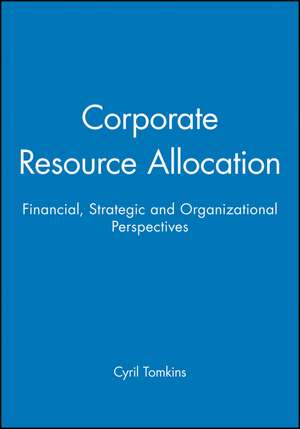 Corporate Resource Allocation – Financial, Strategic and Organizational Perspectives de C Tomkins