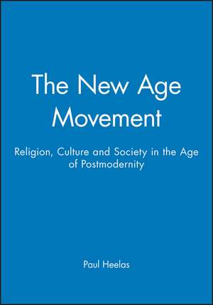 The New Age Movement: The Celebration of the Self and the Sacralization of Modernity de Heelas