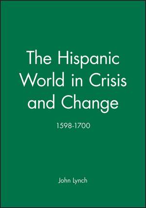 The Hispanic World in Crisis and Change 1598–1700 de J Lynch