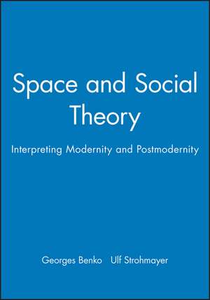 Space and Social Theory: Interpreting Modernity and Postmodernity de Georges Benko