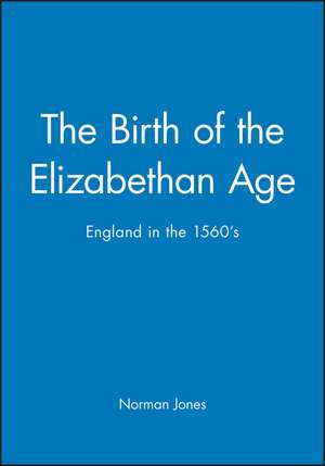 Birth of the Elizabethan Age – England in the 1560′s de N Jones