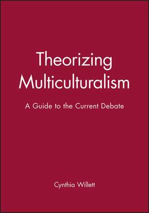 Theorizing Multiculturalism: A Guide to the Current Debate de C Willett