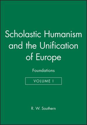 Scholastic Humanism and the Unification of Europe: Volume I: Foundations de RW Southern