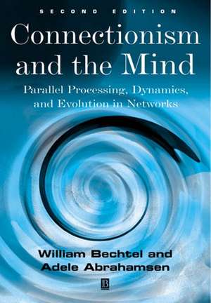 Connectionism and the Mind – Parallel Processing, Dynamics, and Evolution in Networks, Second Editio n de W Bechtel