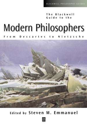 The Blackwell Guide to the Modern Philosophers – From Descartes to Nietzsche de SM Emmanuel