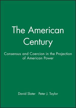 The American Century: Consensus and Coercion in the Projection of American Power de D Slater