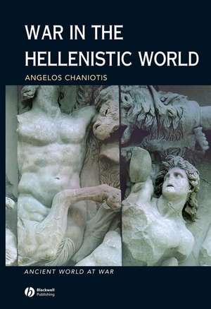 War in the Hellenistic World: A Social and Cultura l History de A Chaniotis