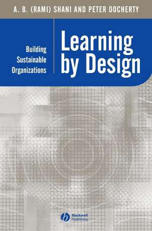 Learning by Design – Building Sustainable Organizations de AB Shani