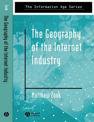 The Geography of the Internet Industry: Venture Capital, Dot–coms, and Local Knowledge de Zook