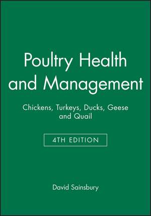 Poultry Health and Management – Chickens, Turkeys, Ducks, Geese and Quail 4e de Sainsbury