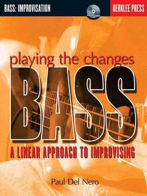 Playing the Changes: Bass: A Linear Approach to Improvising de Paul Del Nero