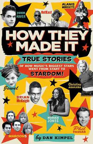 How They Made It: True Stories of How Music's Biggest Stars Went from Start to Stardom! de Dan Kimpel