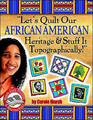 Lets Quilt Our African American Heritage & Stuff It Topographically! de Carole Marsh