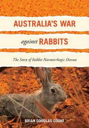 Australia S War Against Rabbits: The Story of Rabbit Haemorrhagic Disease de Brian Cooke