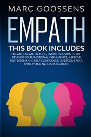 EMPATH - THIS BOOK INCLUDES - EMPATH, EMPATH HEALING, EMPATH SURVIVAL GUIDE. DEVELOP YOUR EMOTIONAL INTELLIGENCE, IMPROVE SELF-ESTEEM AND SELF-CONFIDENCE; OVERCOME FEAR, ANXIETY AND NARCISSISTIC ABUSE de Marc Goossens